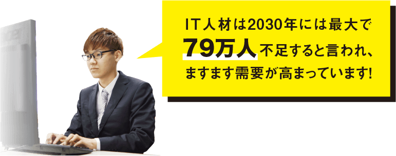 IT人材は2030年には最大で79万人不足すると言われ、ますます需要が高まっています！